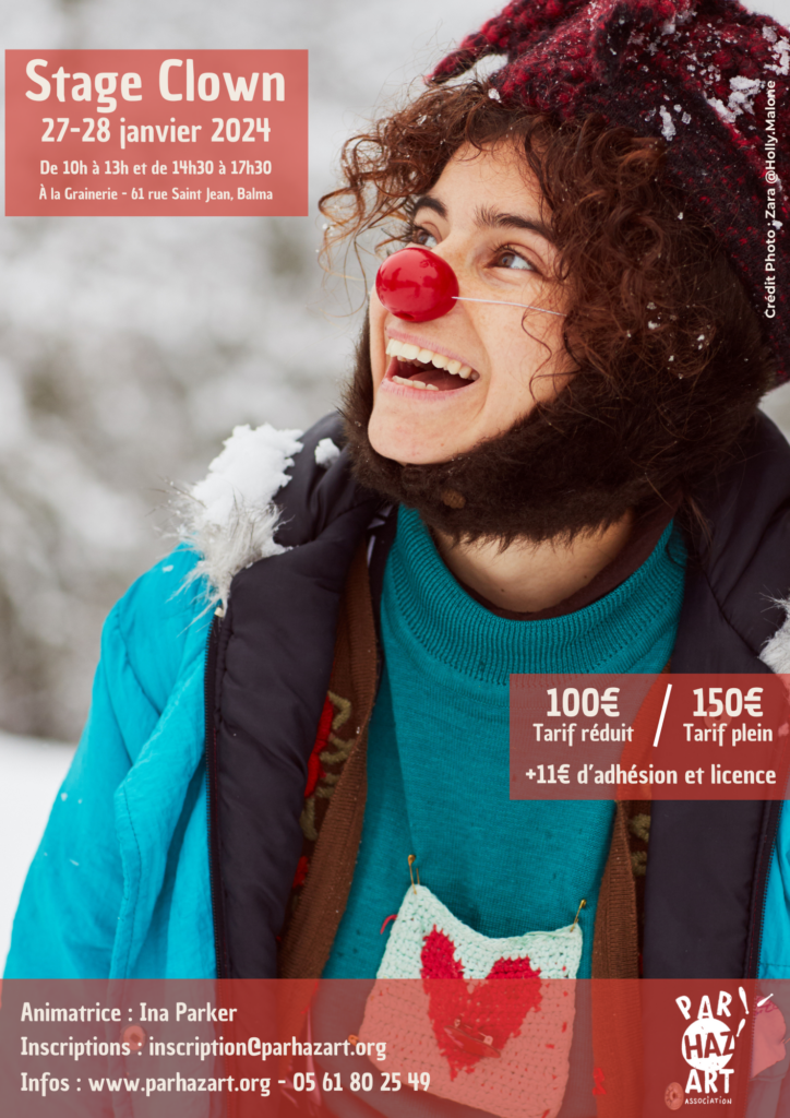 Flyer du stage Clown. Ina a un nez rouge, elle sourit et est sous la neige. Elle a un manteau bleu, un bonnet et une écharpe.
Les infos du stage apparaissent : Stage Clown du 27 au 28 janvier 2024 de 10h à 13h et de 14h30 à 17h30 à la Grainerie, 61 rue Saint Jean, Balma. 100€ en tarif réduit et 150€ en tarif plein +11€ d'adhésion et de licence. Inscriptions : inscription@parhazart.org et 0561802549.