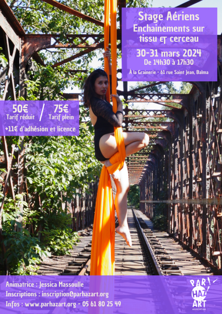 Flyer du stage Aériens Enchainements sur tissu et cerceau. Image de Jessica qui fait du tissu aérien sur un pont. Son tissu est orange Les infos du stage apparaissent : Stage Aériens le 30 et 31 mars 2024 de 14h30 à 17h30 à la Grainerie, 61 rue Saint Jean, Balma. 75€ en tarif plein et 50€ en tarif réduit + 11€ d'adhésion et de licence. Inscriptions : inscription@parhazart.org et 0561802549.